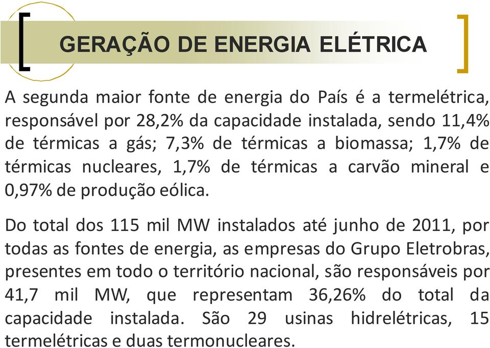 Do total dos 115 mil MW instalados até junho de 2011, por todas as fontes de energia, as empresas do Grupo Eletrobras, presentes em todo o território