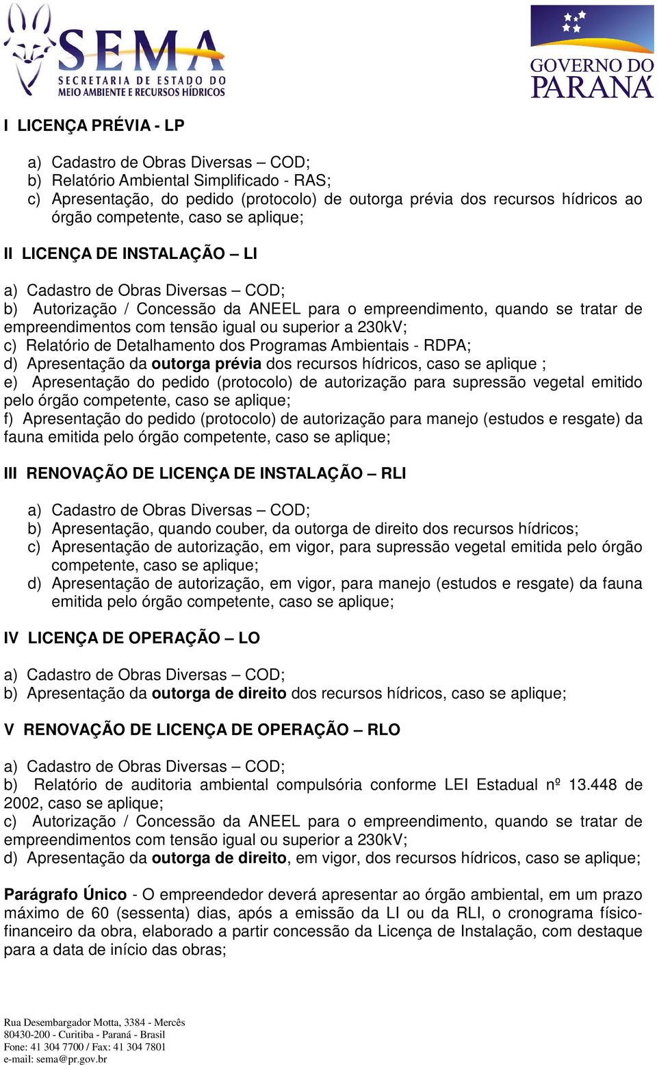 outorga prévia dos recursos hídricos, caso se aplique ; e) Apresentação do pedido (protocolo) de autorização para supressão vegetal emitido pelo órgão f) Apresentação do pedido (protocolo) de