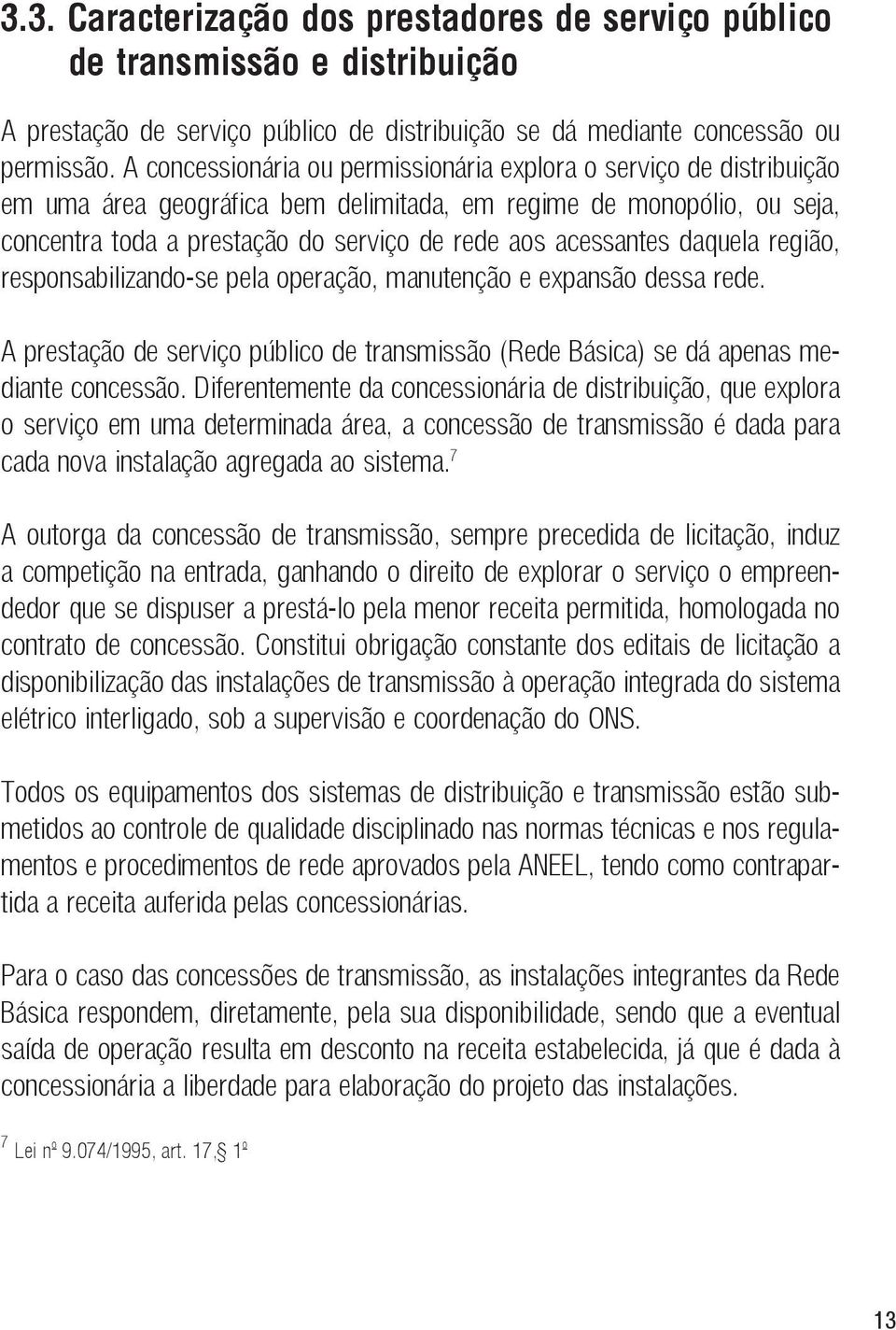 acessantes daquela região, responsabilizando-se pela operação, manutenção e expansão dessa rede. A prestação de serviço público de transmissão (Rede Básica) se dá apenas mediante concessão.