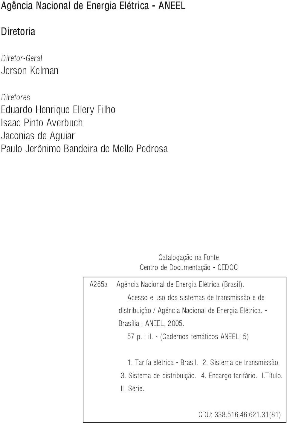 Acesso e uso dos sistemas de transmissão e de distribuição / Agência Nacional de Energia Elétrica. - Brasília : ANEEL, 2005. 57 p. : il.