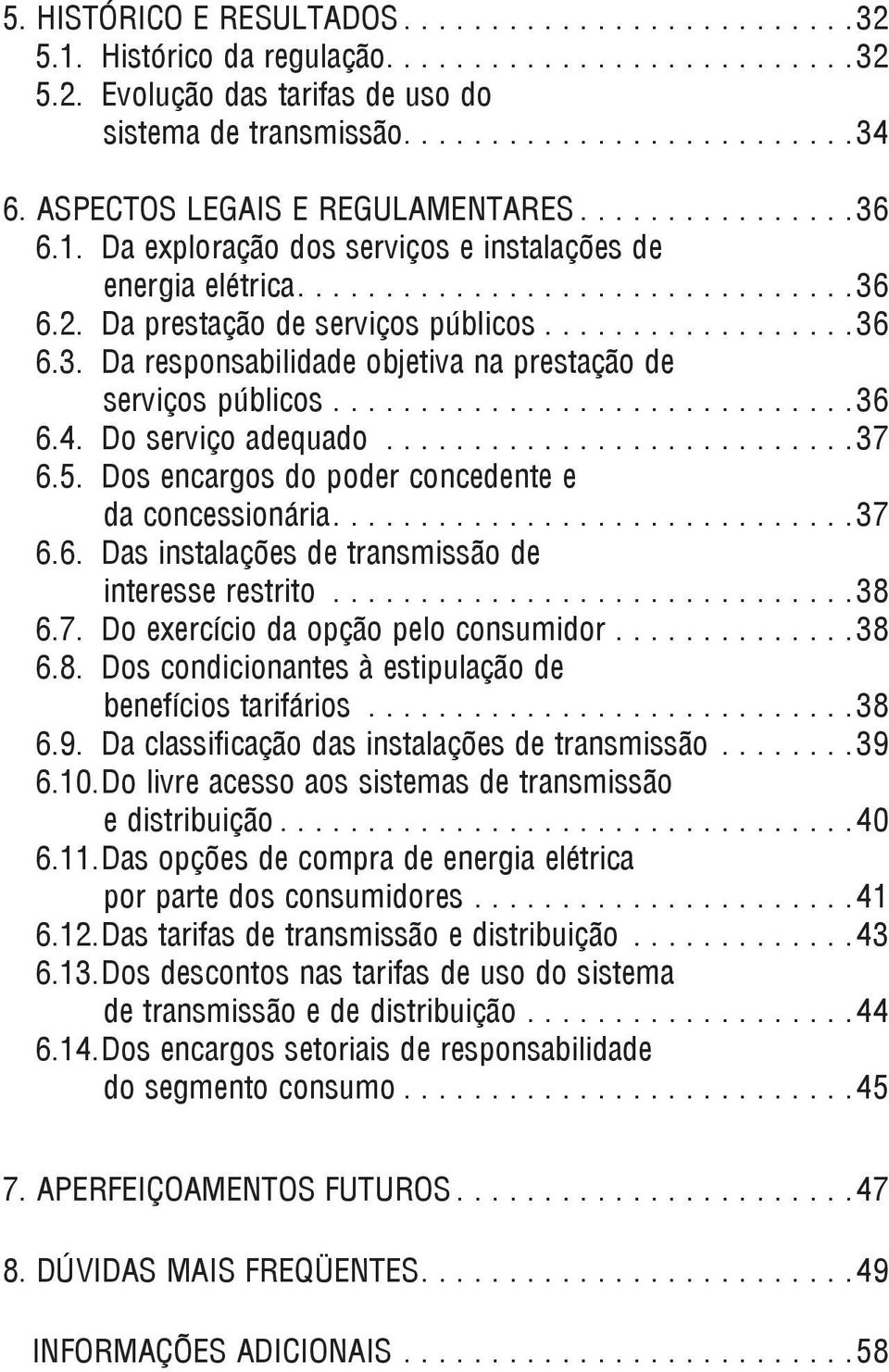 .............................36 6.4. Do serviço adequado...........................37 6.5. Dos encargos do poder concedente e da concessionária..............................37 6.6. Das instalações de transmissão de interesse restrito.