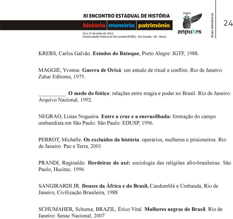 São Paulo: EDUSP, 1996. PERROT, Michelle. Os excluídos da história: operários, mulheres e prisioneiros. Rio de Janeiro: Paz e Terra, 2001 PRANDI, Reginaldo.