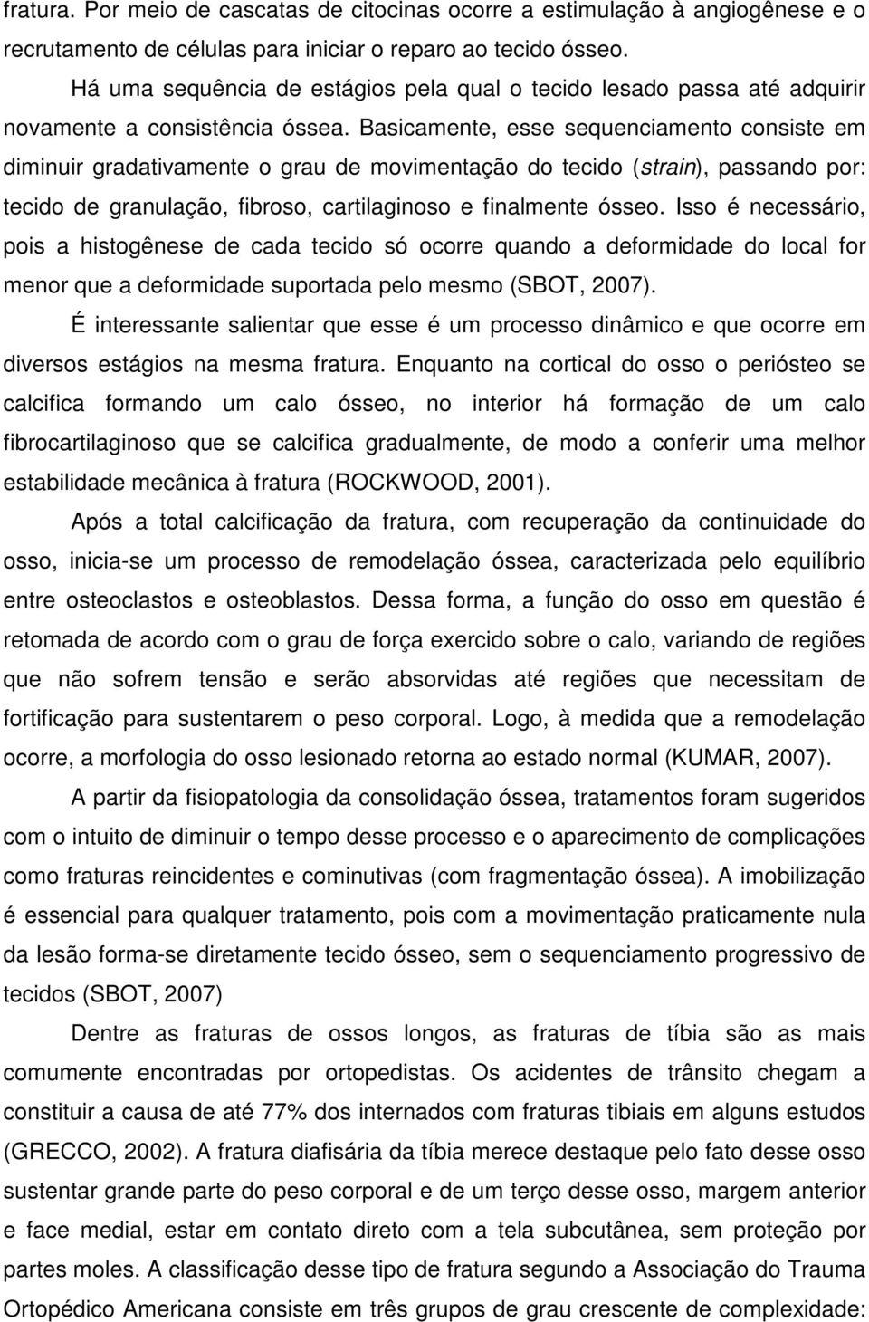 Basicamente, esse sequenciamento consiste em diminuir gradativamente o grau de movimentação do tecido (strain), passando por: tecido de granulação, fibroso, cartilaginoso e finalmente ósseo.