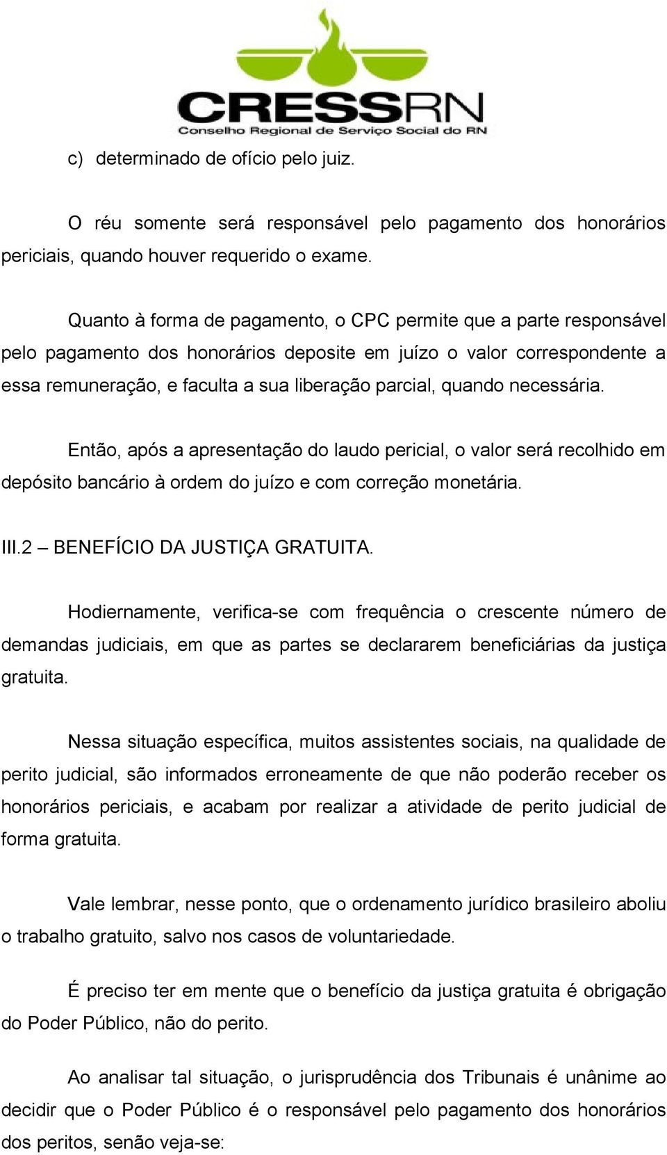 necessária. Então, após a apresentação do laudo pericial, o valor será recolhido em depósito bancário à ordem do juízo e com correção monetária. III.2 BENEFÍCIO DA JUSTIÇA GRATUITA.