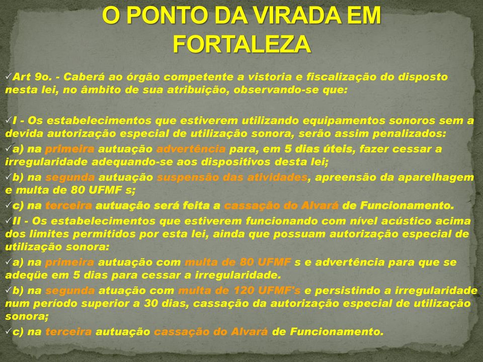 a devida autorização especial de utilização sonora, serão assim penalizados: a) na primeira autuação advertência para, em 5 dias úteis, fazer cessar a irregularidade adequando-se aos dispositivos