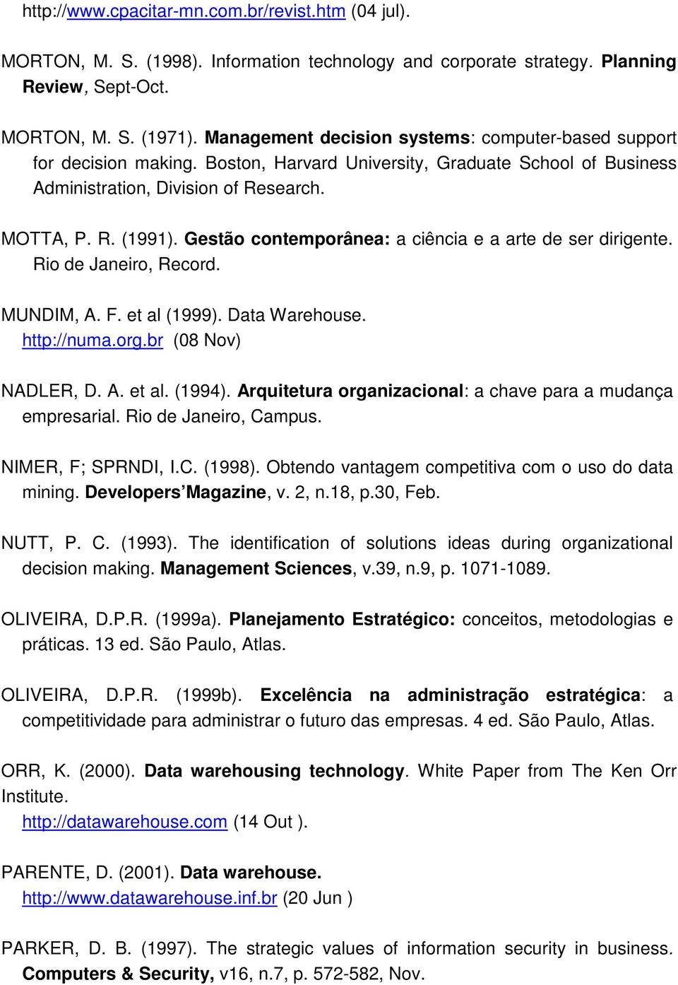 Gestão contemporânea: a ciência e a arte de ser dirigente. Rio de Janeiro, Record. MUNDIM, A. F. et al (1999). Data Warehouse. http://numa.org.br (08 Nov) NADLER, D. A. et al. (1994).