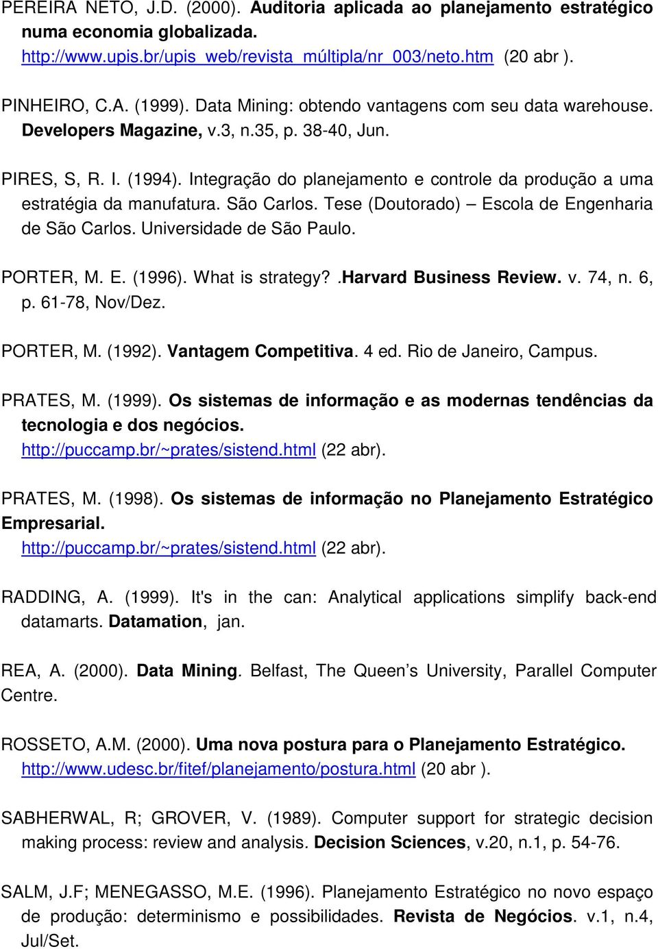 Integração do planejamento e controle da produção a uma estratégia da manufatura. São Carlos. Tese (Doutorado) Escola de Engenharia de São Carlos. Universidade de São Paulo. PORTER, M. E. (1996).