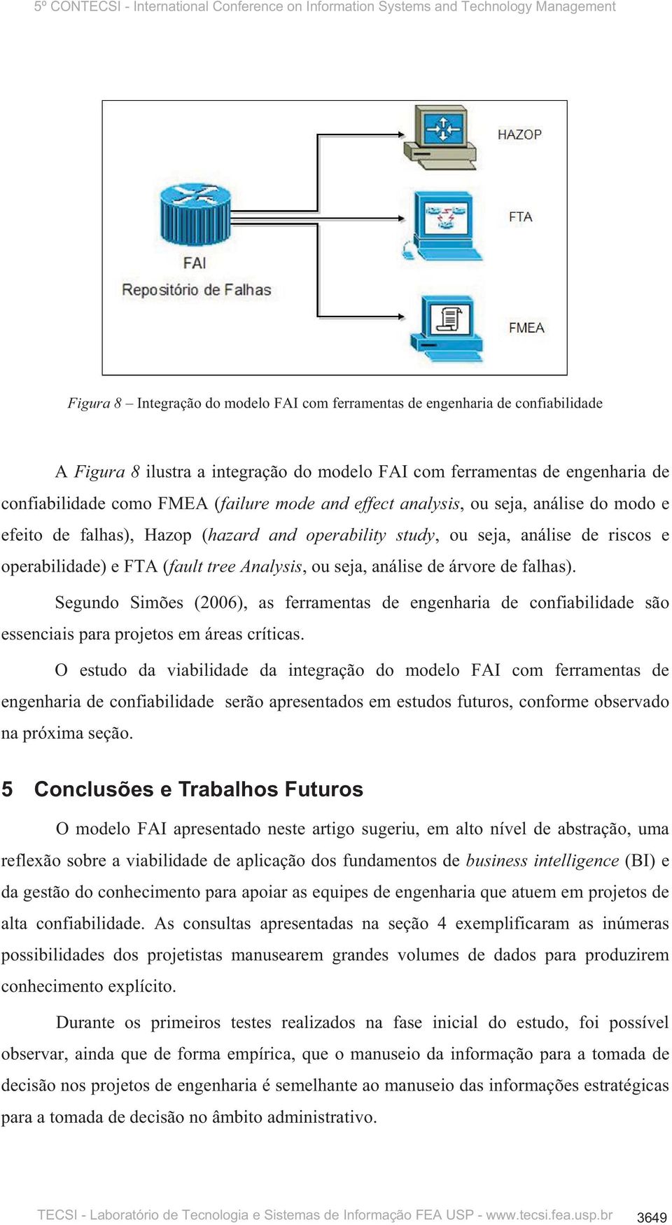 árvore de falhas). Segundo Simões (2006), as ferramentas de engenharia de confiabilidade são essenciais para projetos em áreas críticas.