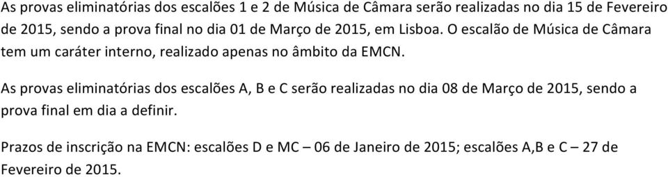 O escalão de Música de Câmara tem um caráter interno, realizado apenas no âmbito da EMCN.