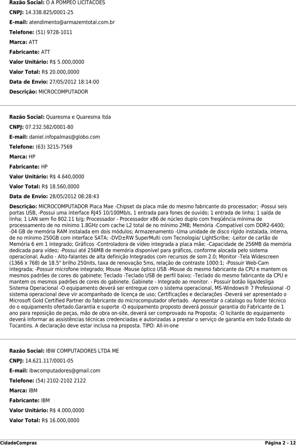 com Telefone: (63) 3215-7569 Marca: HP Fabricante: HP Valor Unitário: R$ 4.640,0000 Valor Total: R$ 18.