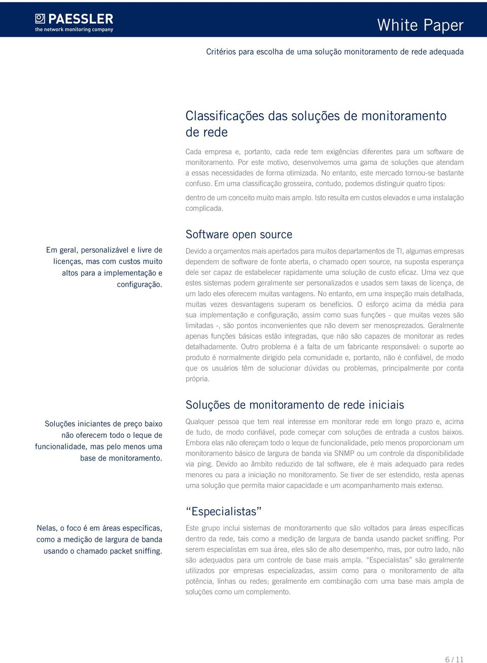 Em uma classificação grosseira, contudo, podemos distinguir quatro tipos: dentro de um conceito muito mais amplo. Isto resulta em custos elevados e uma instalação complicada.