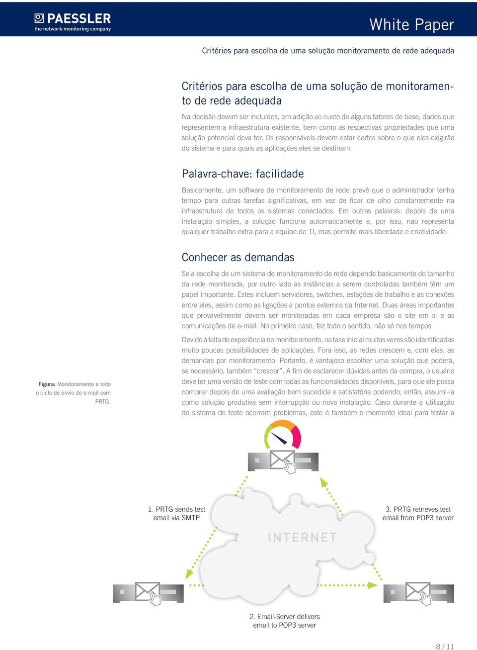 Palavra-chave: facilidade Basicamente, um software de monitoramento de rede prevê que o administrador tenha tempo para outras tarefas significativas, em vez de ficar de olho constantemente na