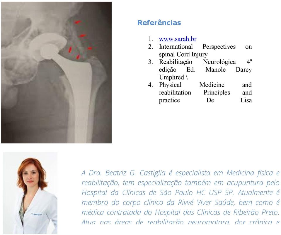 Castiglia é especialista em Medicina física e reabilitação, tem especialização também em acupuntura pelo Hospital da Clínicas de São Paulo HC USP SP.