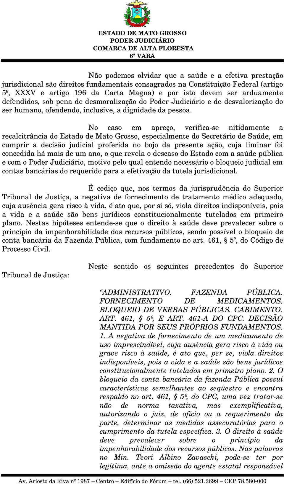 No caso em apreço, verifica-se nitidamente a recalcitrância do Estado de Mato Grosso, especialmente do Secretário de Saúde, em cumprir a decisão judicial proferida no bojo da presente ação, cuja