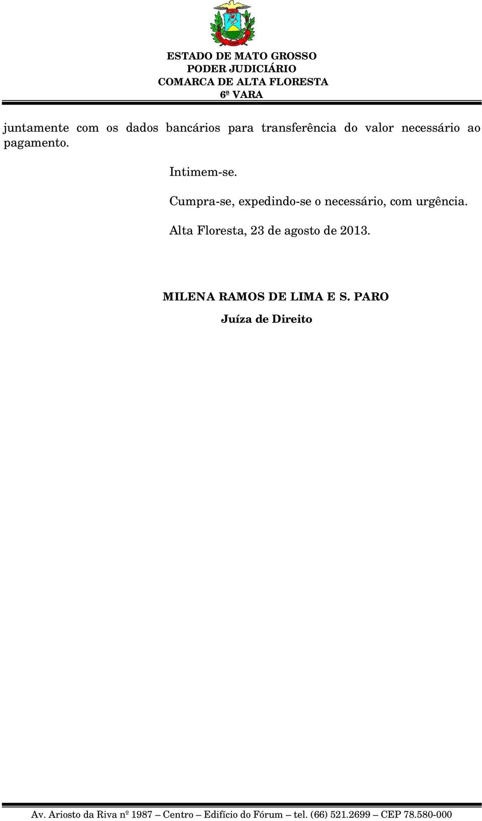 Cumpra-se, expedindo-se o necessário, com urgência.