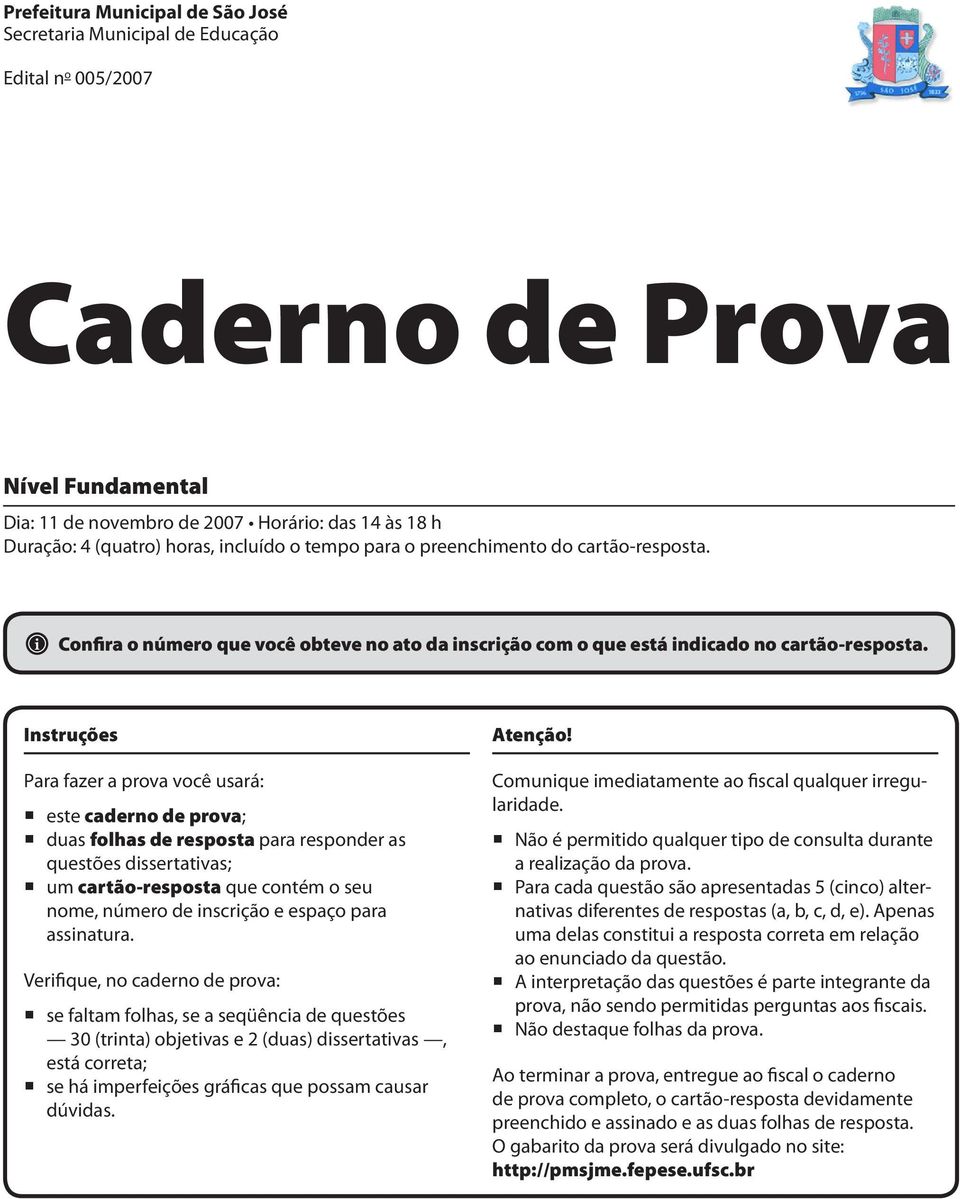 Instruções Para fazer a prova você usará: este caderno de prova; duas folhas de resposta para responder as questões dissertativas; um cartão-resposta que contém o seu nome, número de inscrição e