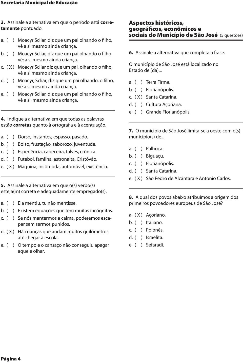 e. ( ) Moacyr Scliar, diz que um pai olhando o filho, vê a si, mesmo ainda criança. 4. Indique a alternativa em que todas as palavras estão corretas quanto à ortografia e à acentuação. a. ( ) Dorso, instantes, espasso, pasado.