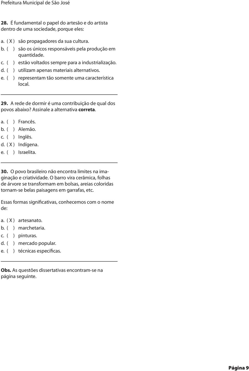 29. A rede de dormir é uma contribuição de qual dos povos abaixo? Assinale a alternativa correta. a. ( ) Francês. b. ( ) Alemão. ( ) Inglês. d. ( X ) Indígena. e. ( ) Israelita. 30.