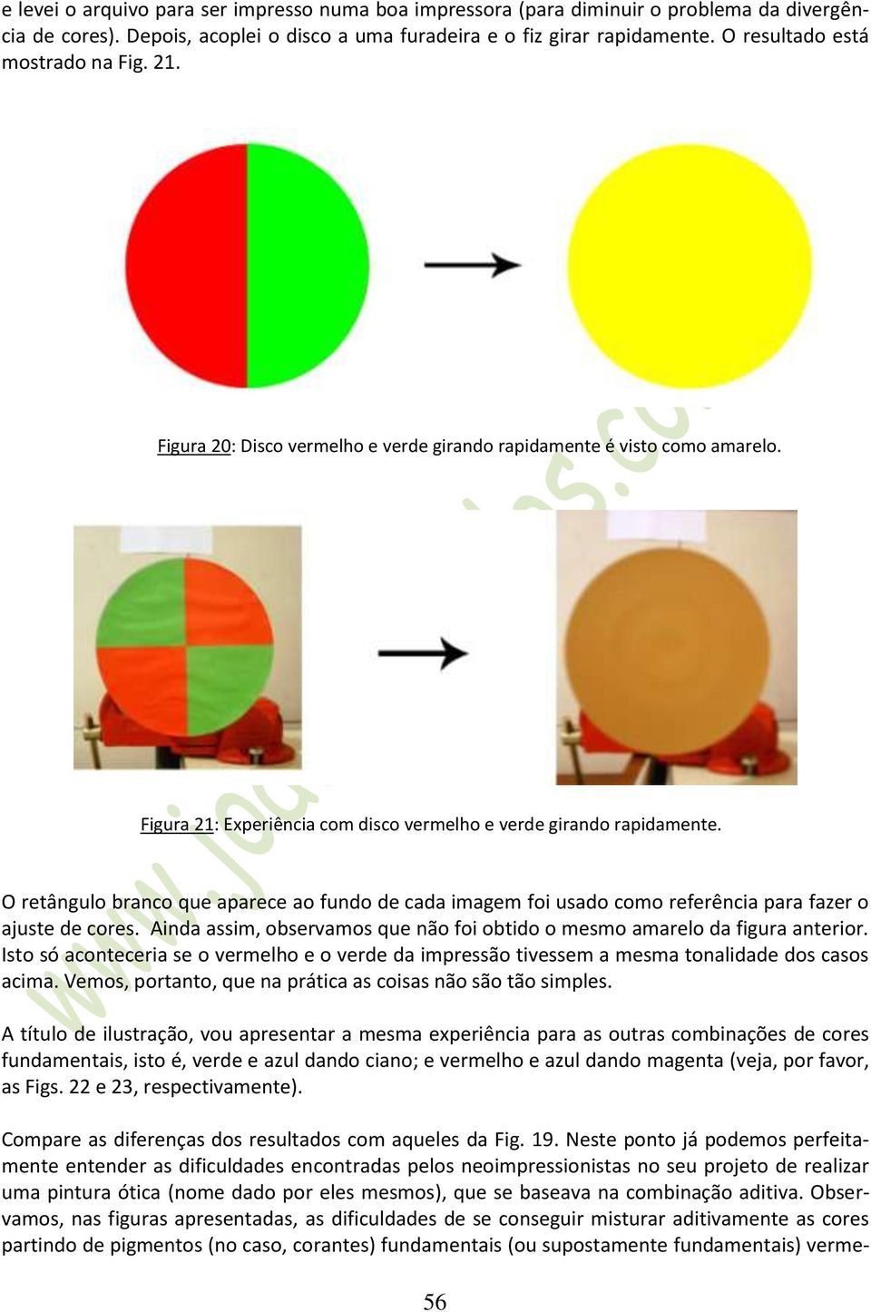 O retângulo branco que aparece ao fundo de cada imagem foi usado como referência para fazer o ajuste de cores. Ainda assim, observamos que não foi obtido o mesmo amarelo da figura anterior.