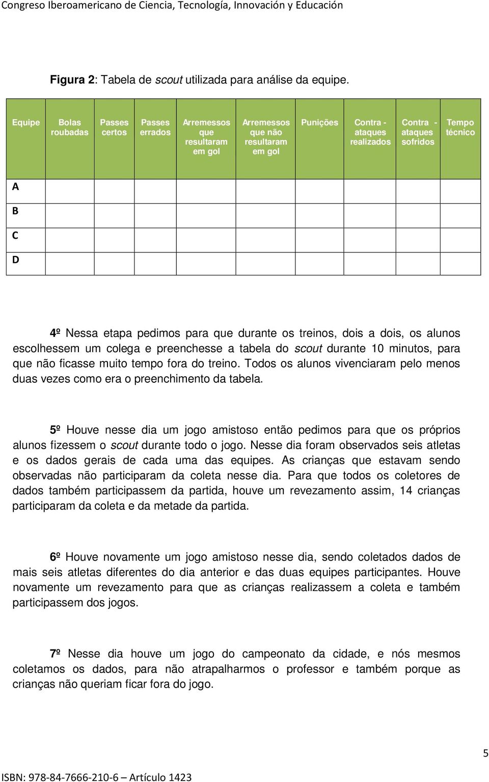 B C D 4º Nessa etapa pedimos para que durante os treinos, dois a dois, os alunos escolhessem um colega e preenchesse a tabela do scout durante 10 minutos, para que não ficasse muito tempo fora do