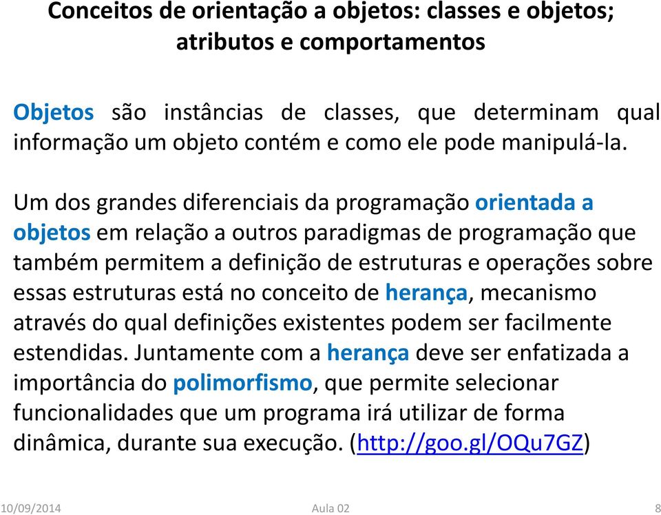 Um dos grandes diferenciais da programação orientada a objetosem relação a outros paradigmas de programação que também permitem a definição de estruturas e operações sobre essas