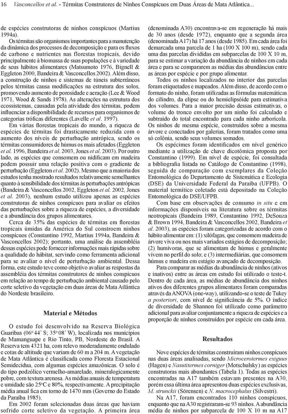 de suas populações e à variedade de seus hábitos alimentares (Matsumoto 1976, Bignell & Eggleton 2000, Bandeira & Vasconcellos 2002).