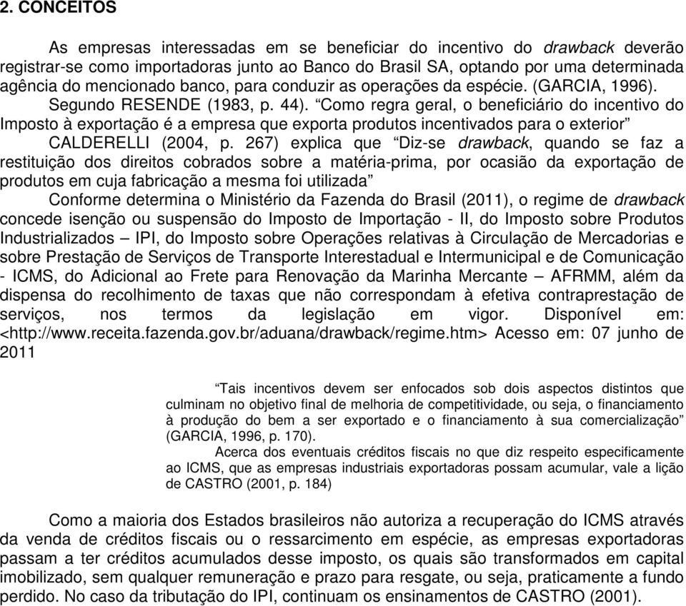 Como regra geral, o beneficiário do incentivo do Imposto à exportação é a empresa que exporta produtos incentivados para o exterior CALDERELLI (2004, p.