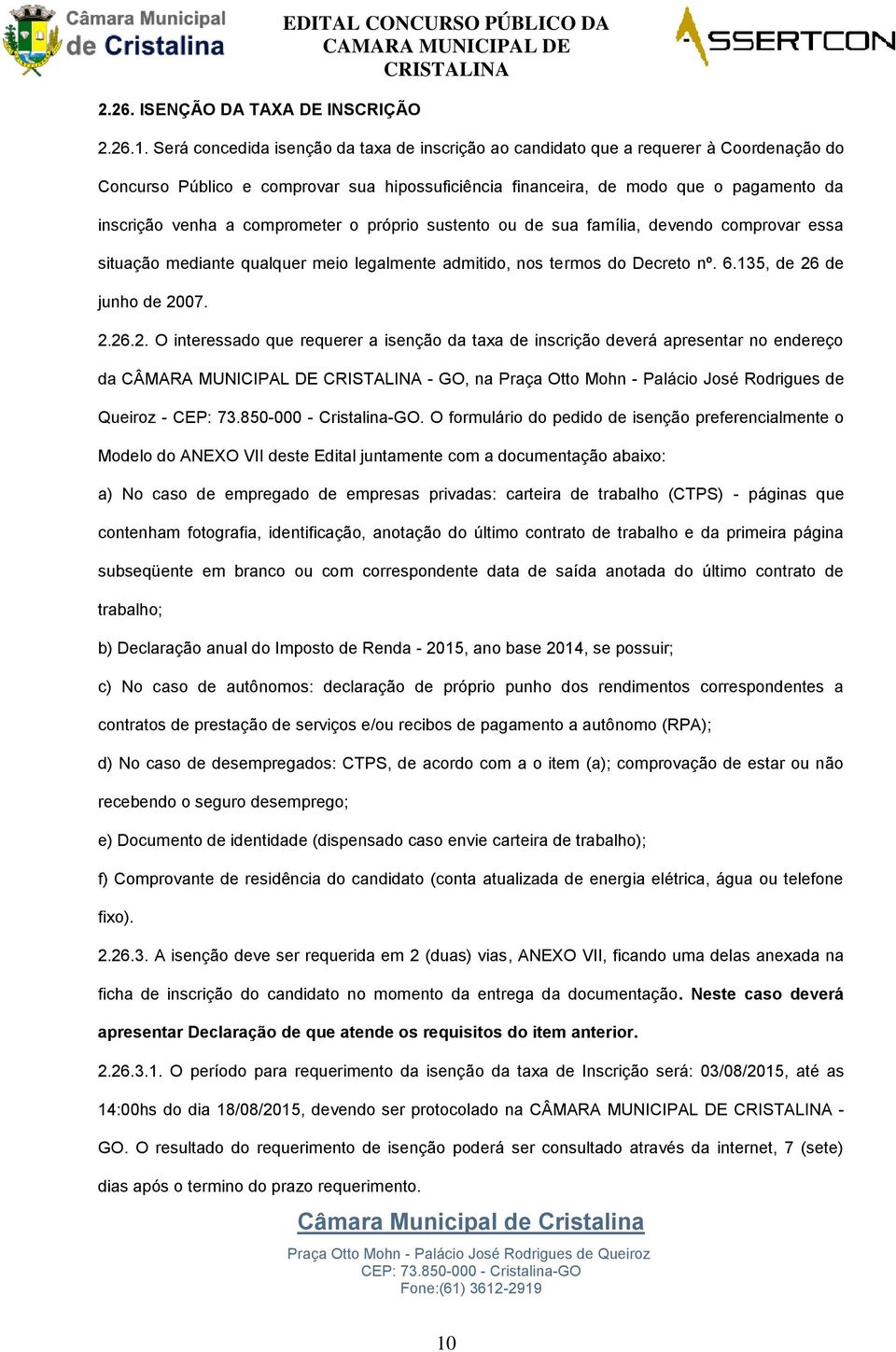 comprometer o próprio sustento ou de sua família, devendo comprovar essa situação mediante qualquer meio legalmente admitido, nos termos do Decreto nº. 6.135, de 26