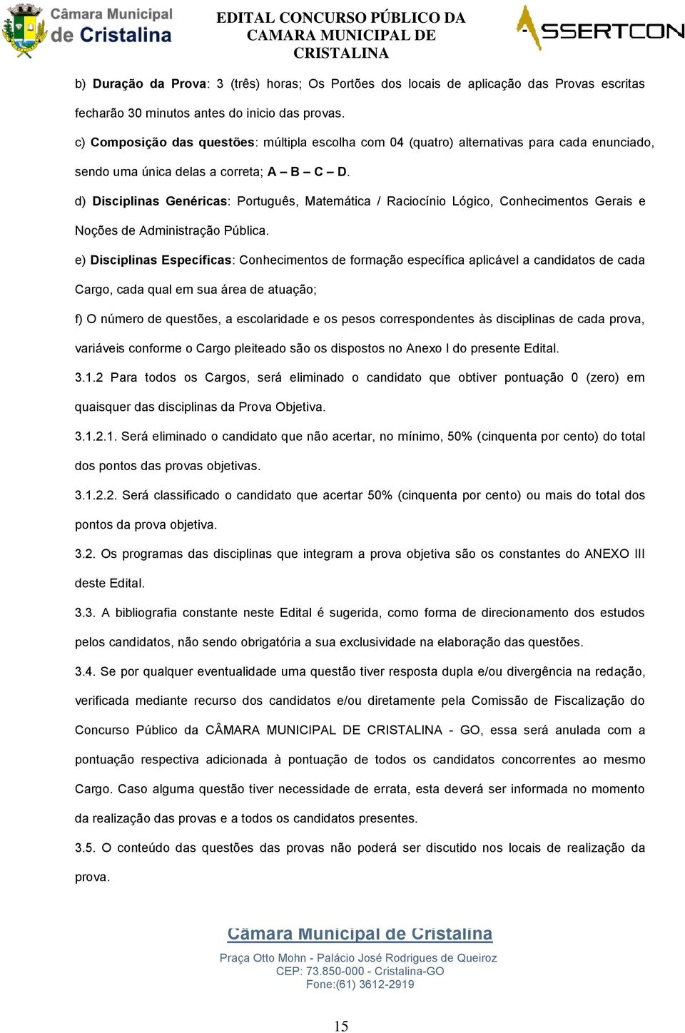 d) Disciplinas Genéricas: Português, Matemática / Raciocínio Lógico, Conhecimentos Gerais e Noções de Administração Pública.