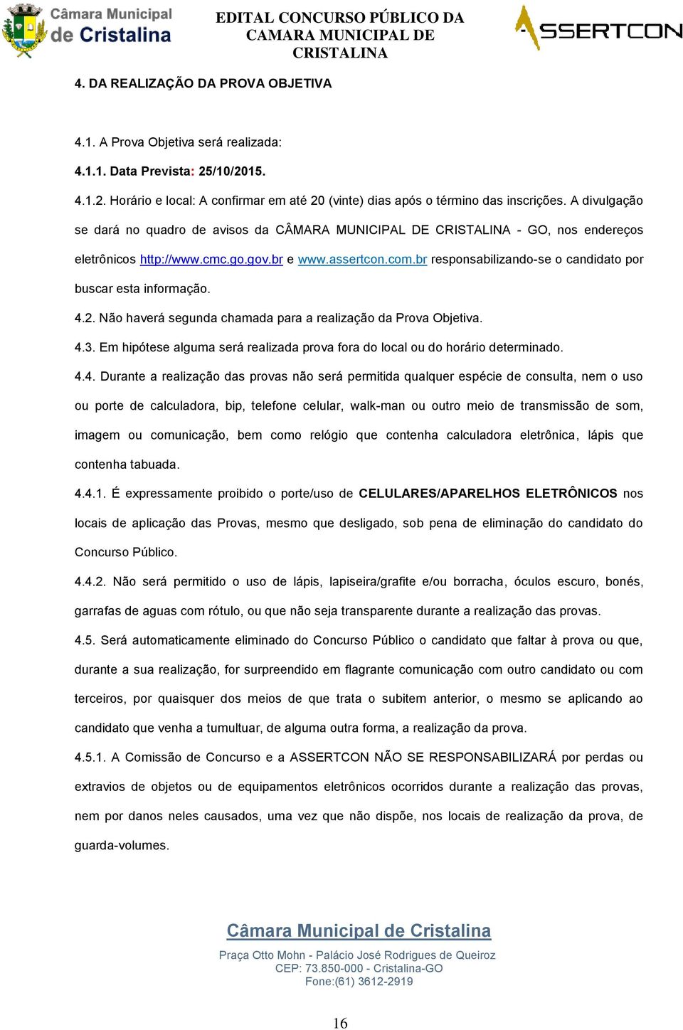 A divulgação se dará no quadro de avisos da CÂMARA MUNICIPAL DE - GO, nos endereços eletrônicos http://www.cmc.go.gov.br e www.assertcon.com.