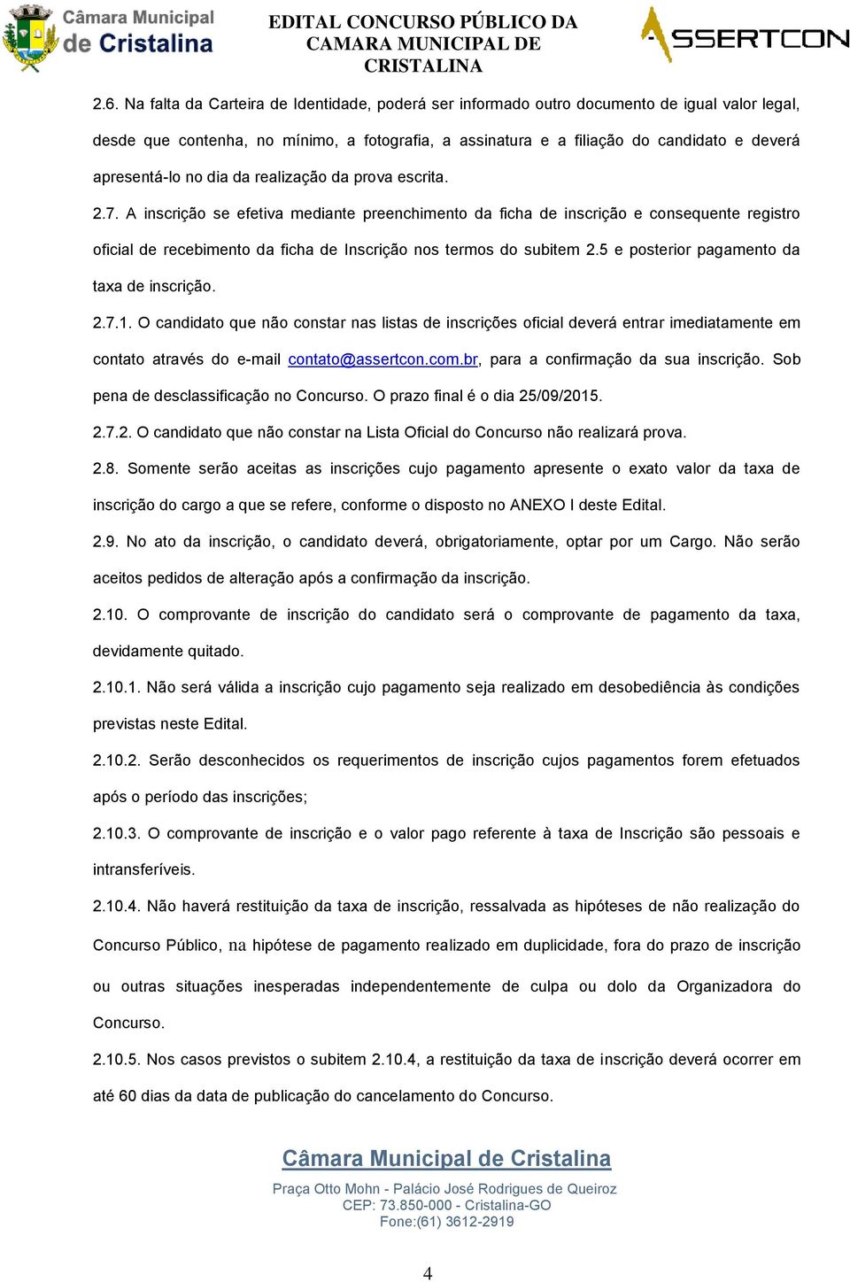 A inscrição se efetiva mediante preenchimento da ficha de inscrição e consequente registro oficial de recebimento da ficha de Inscrição nos termos do subitem 2.