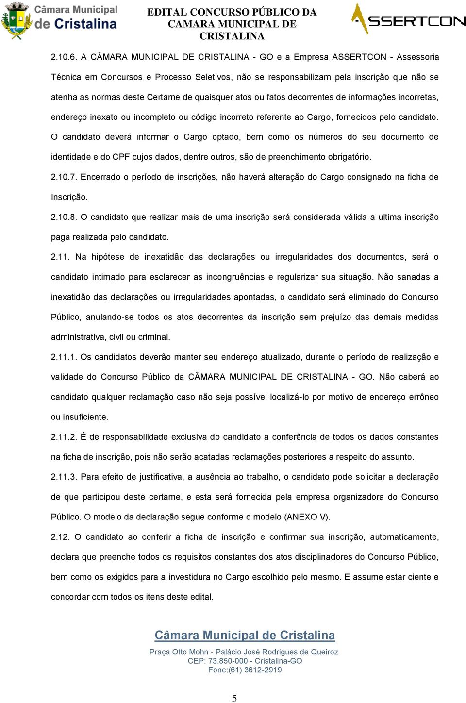 atos ou fatos decorrentes de informações incorretas, endereço inexato ou incompleto ou código incorreto referente ao Cargo, fornecidos pelo candidato.