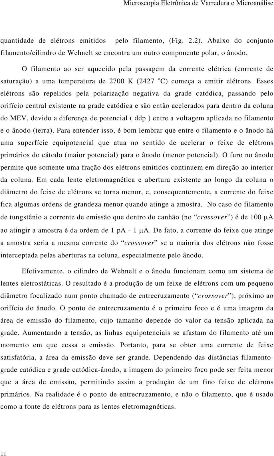 Esses elétrons são repelidos pela polarização negativa da grade catódica, passando pelo orifício central existente na grade catódica e são então acelerados para dentro da coluna do MEV, devido a