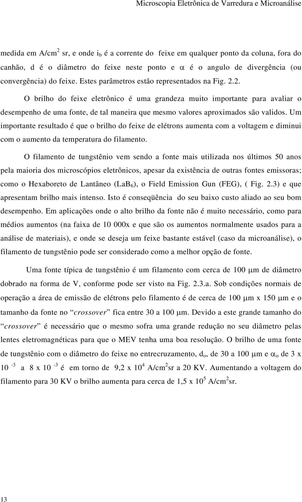 2. O brilho do feixe eletrônico é uma grandeza muito importante para avaliar o desempenho de uma fonte, de tal maneira que mesmo valores aproximados são validos.