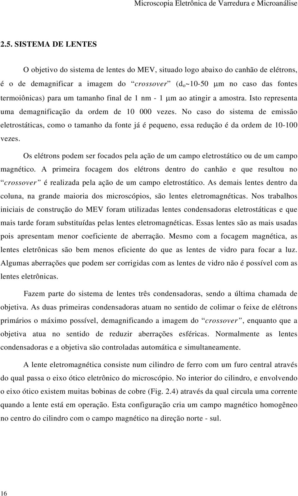 No caso do sistema de emissão eletrostáticas, como o tamanho da fonte já é pequeno, essa redução é da ordem de 10-100 vezes.