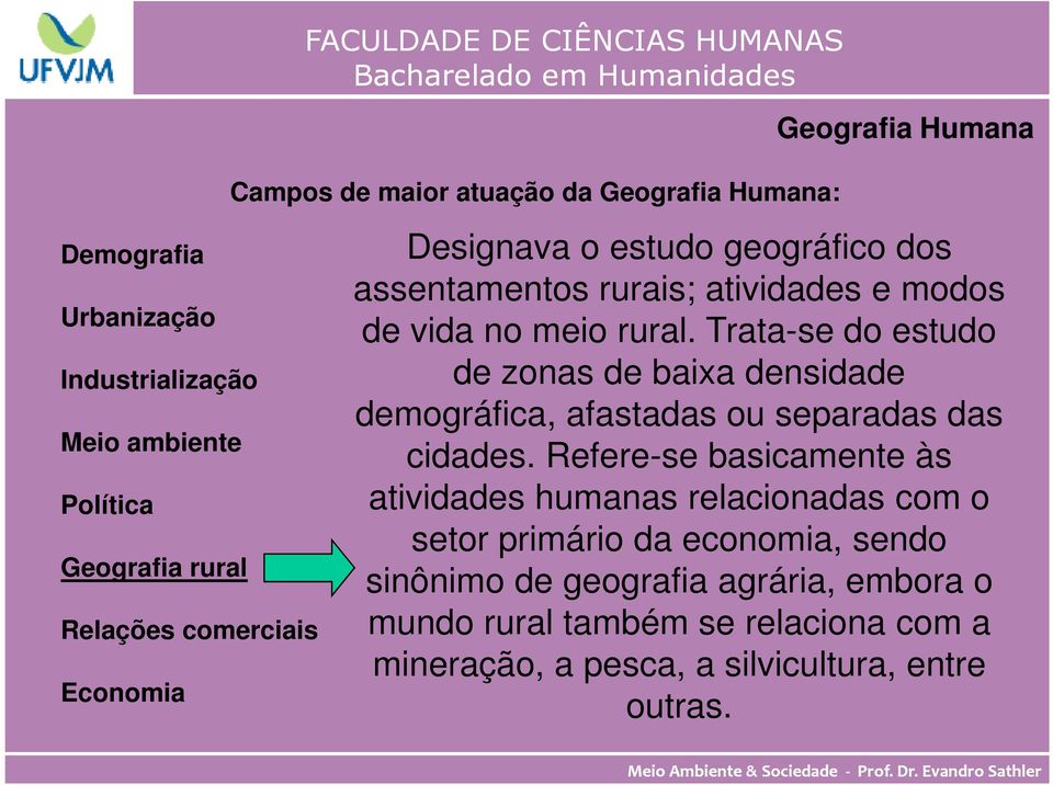 Trata-se do estudo de zonas de baixa densidade demográfica, afastadas ou separadas das cidades.