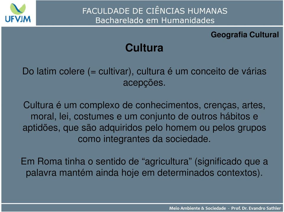 hábitos e aptidões, que são adquiridos pelo homem ou pelos grupos como integrantes da sociedade.