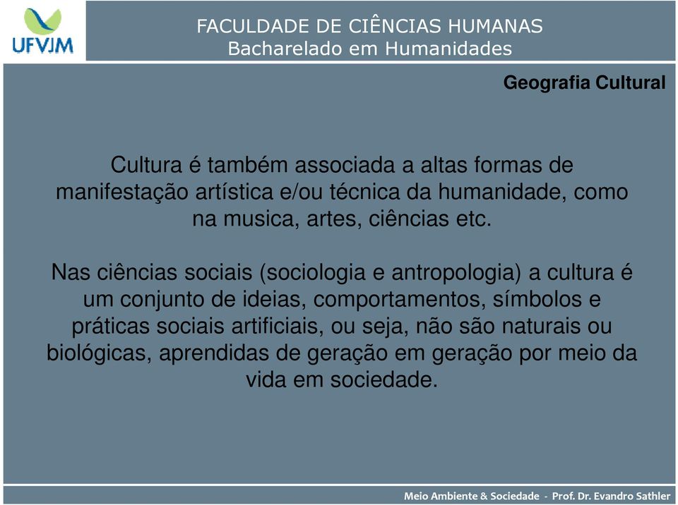 Nas ciências sociais (sociologia e antropologia) a cultura é um conjunto de ideias, comportamentos,