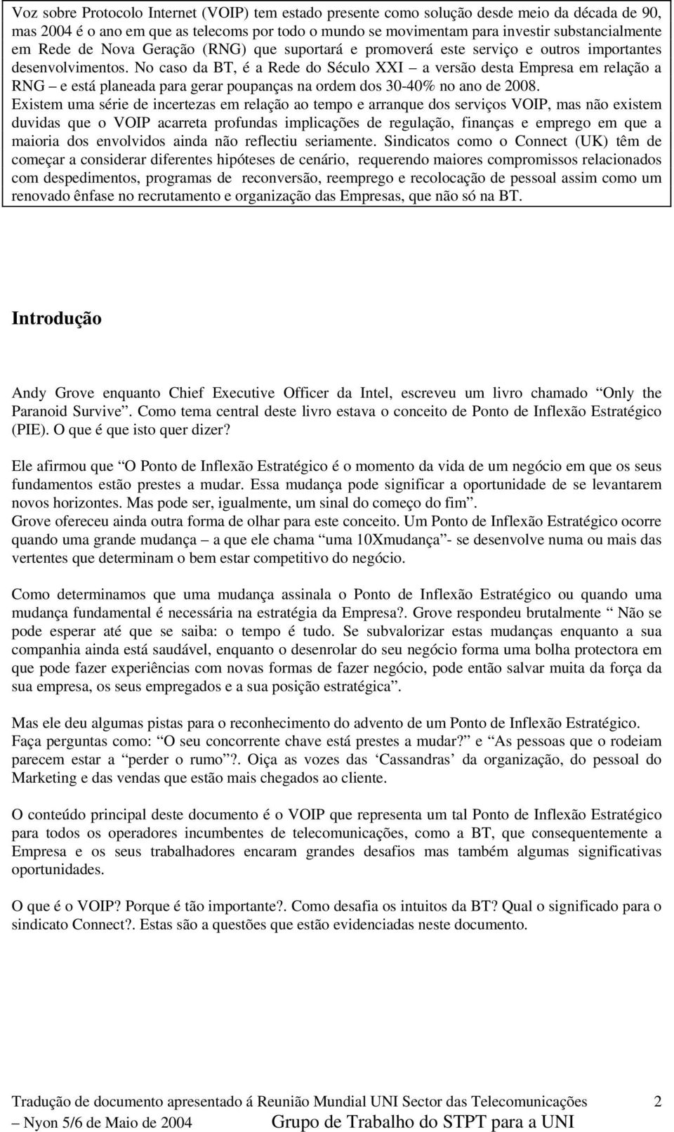 No caso da BT, é a Rede do Século XXI a versão desta Empresa em relação a RNG e está planeada para gerar poupanças na ordem dos 30-40% no ano de 2008.