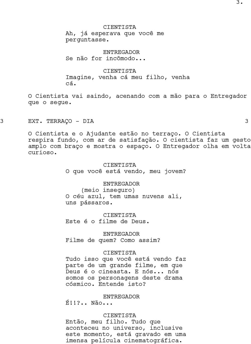 O Entregador olha em volta curioso. O que você está vendo, meu jovem? (meio inseguro) O céu azul, tem umas nuvens ali, uns pássaros. Este é o filme de Deus. Filme de quem? Como assim?