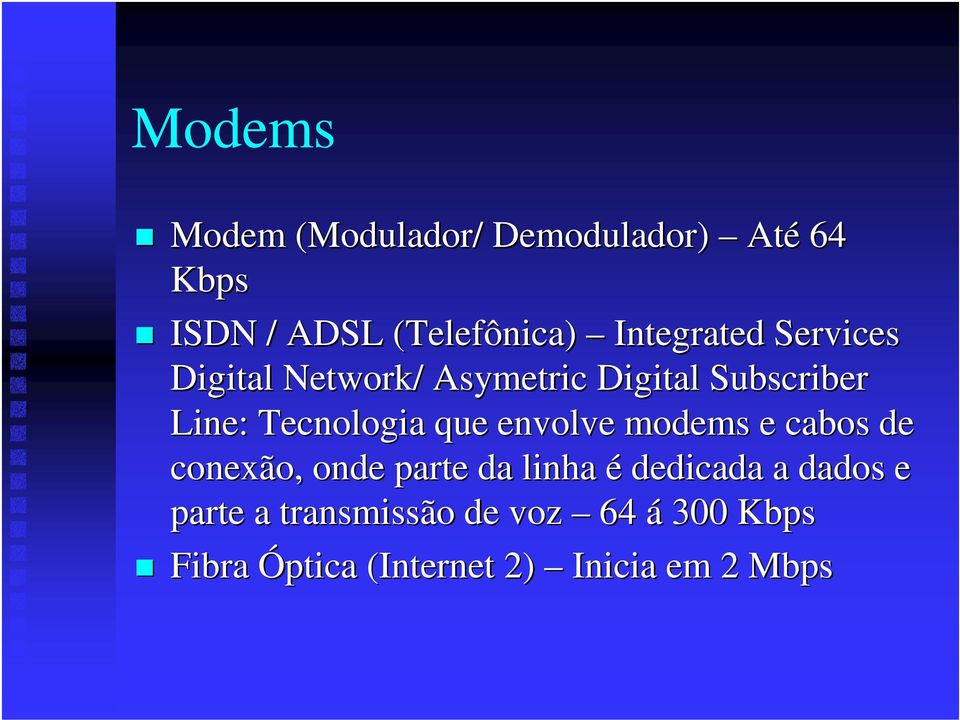 Tecnologia que envolve modems e cabos de conexão, onde parte da linha é dedicada