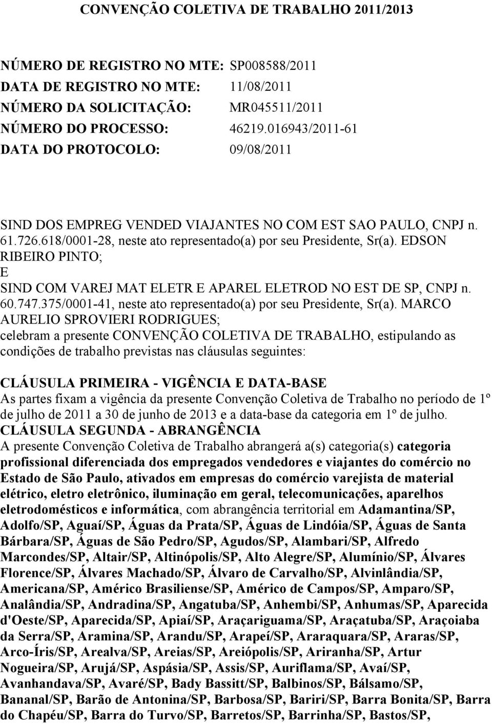 EDSON RIBEIRO PINTO; E SIND COM VAREJ MAT ELETR E APAREL ELETROD NO EST DE SP, CNPJ n. 60.747.375/0001-41, neste ato representado(a) por seu Presidente, Sr(a).