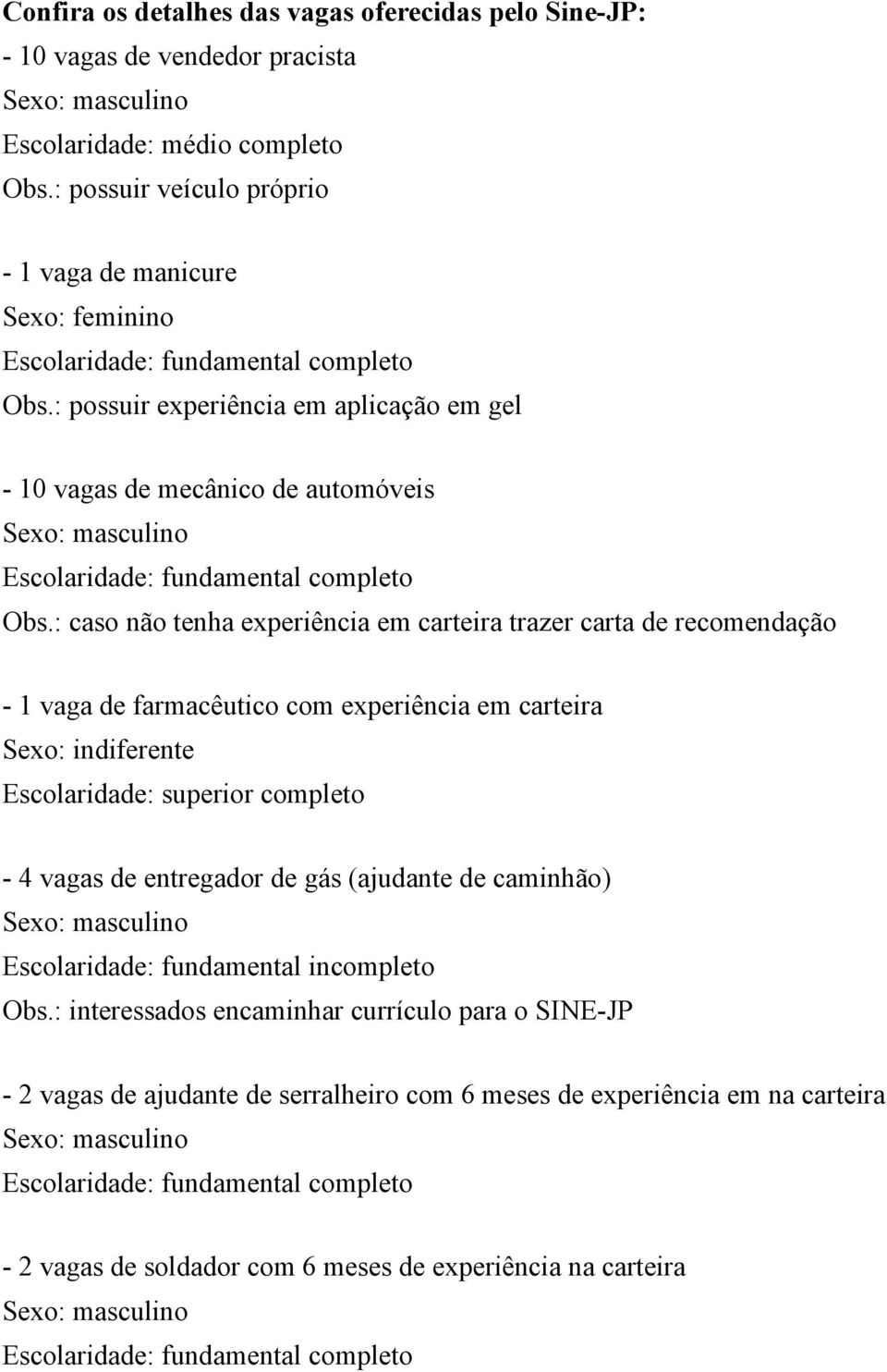 : caso não tenha experiência em carteira trazer carta de recomendação - 1 vaga de farmacêutico com experiência em carteira Escolaridade: superior completo -