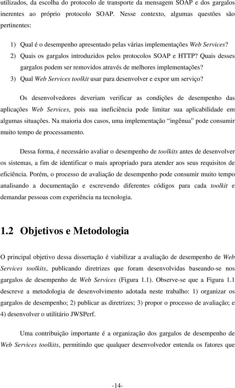 Quais desses gargalos podem ser removidos através de melhores implementações? 3) Qual Web Services toolkit usar para desenvolver e expor um serviço?