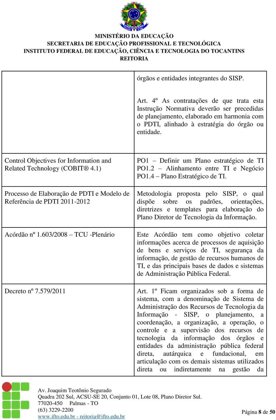 Control Objectives for Information and Related Technology (COBIT 4.1) Processo de Elaboração de PDTI e Modelo de Referência de PDTI 2011-2012 Acórdão nº 1.603/2008 TCU -Plenário Decreto nº 7.