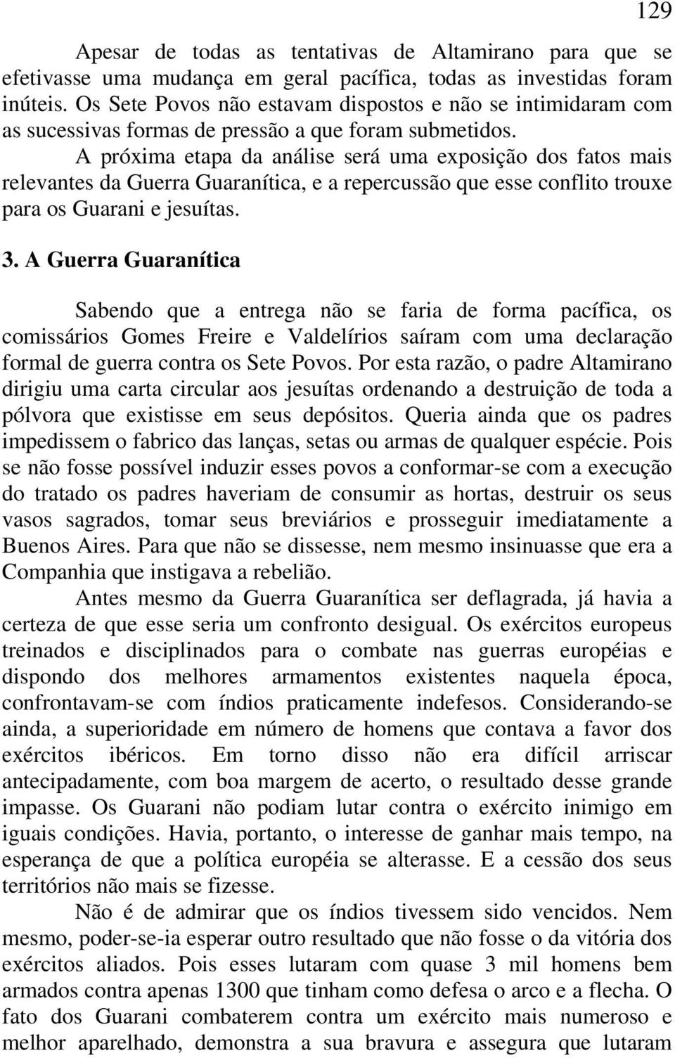A próxima etapa da análise será uma exposição dos fatos mais relevantes da Guerra Guaranítica, e a repercussão que esse conflito trouxe para os Guarani e jesuítas. 3.