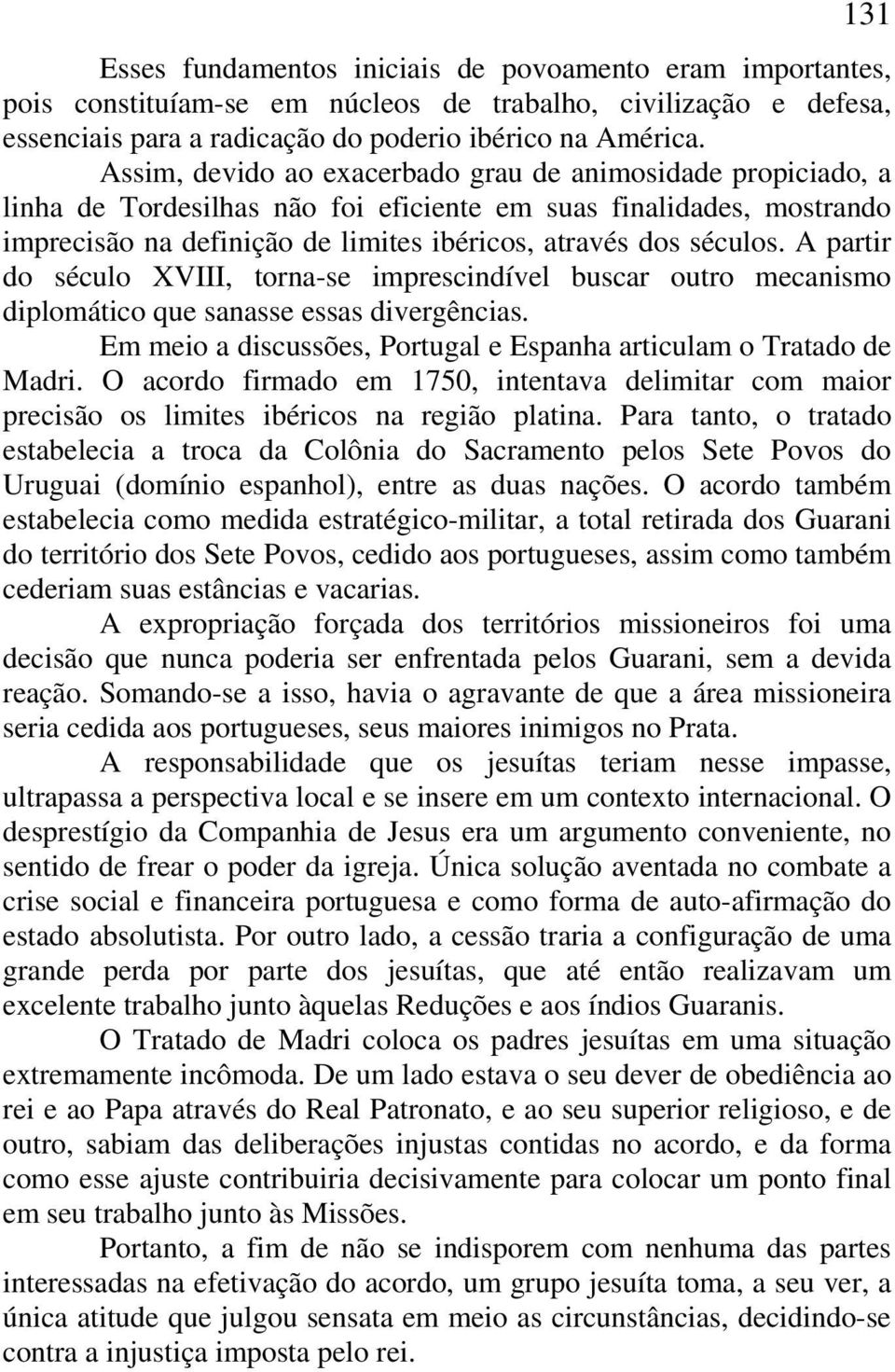 A partir do século XVIII, torna-se imprescindível buscar outro mecanismo diplomático que sanasse essas divergências. Em meio a discussões, Portugal e Espanha articulam o Tratado de Madri.