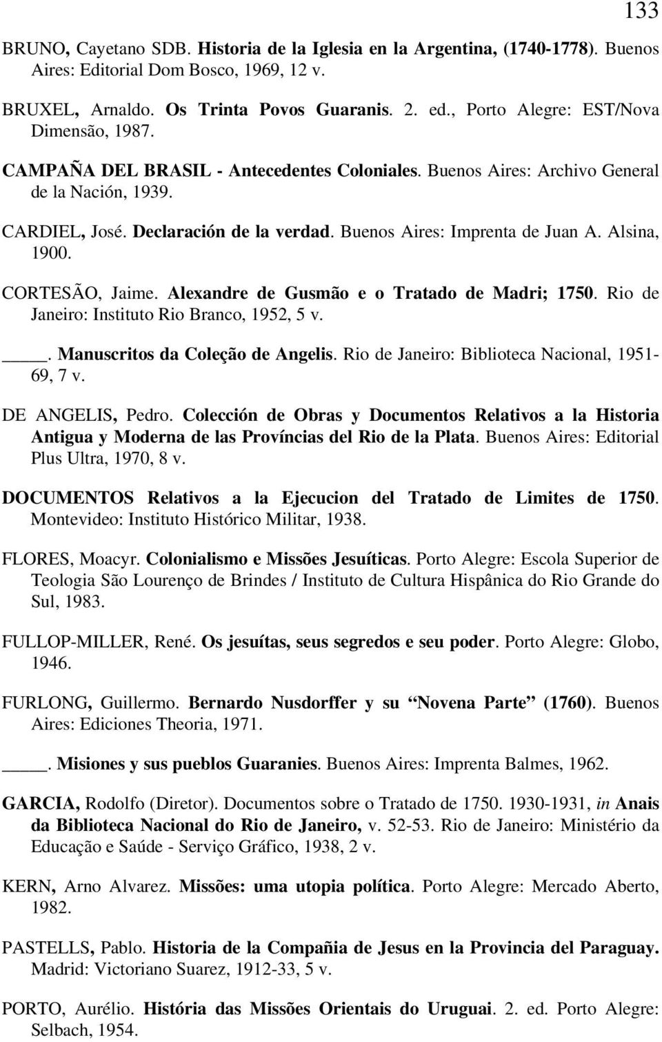 Buenos Aires: Imprenta de Juan A. Alsina, 1900. CORTESÃO, Jaime. Alexandre de Gusmão e o Tratado de Madri; 1750. Rio de Janeiro: Instituto Rio Branco, 1952, 5 v.. Manuscritos da Coleção de Angelis.