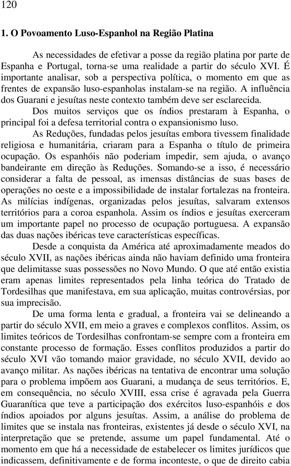 A influência dos Guarani e jesuítas neste contexto também deve ser esclarecida. Dos muitos serviços que os índios prestaram à Espanha, o principal foi a defesa territorial contra o expansionismo luso.