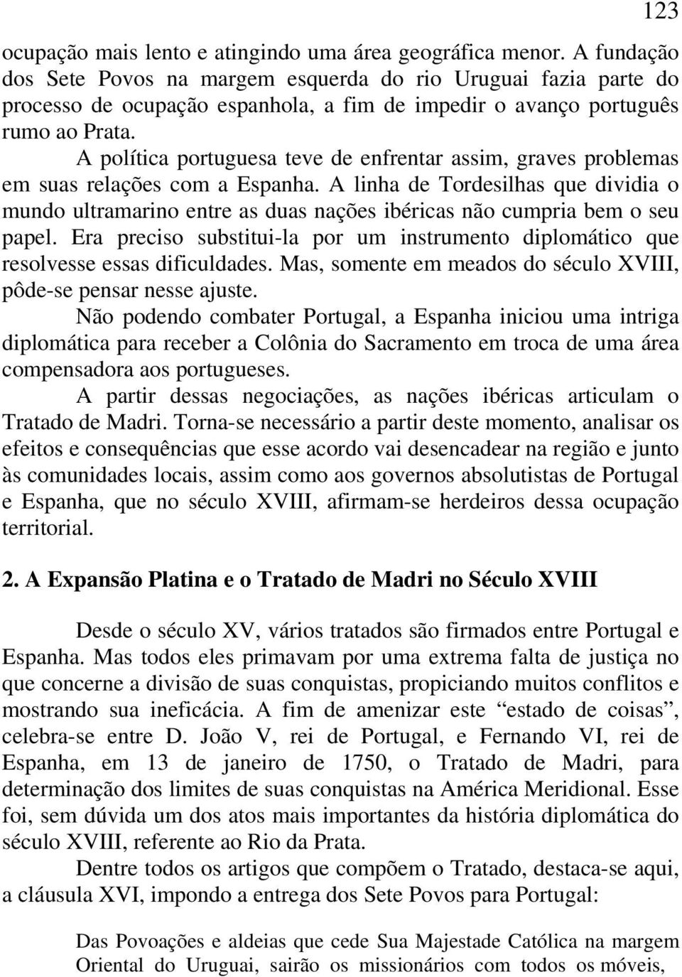 A política portuguesa teve de enfrentar assim, graves problemas em suas relações com a Espanha.